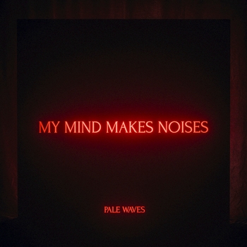 Pale Waves - My Mind Makes Noises