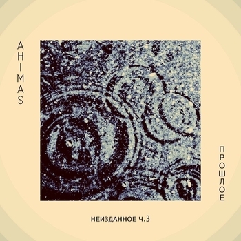 Ahimas - Прошлое Неизданное, Ч.3