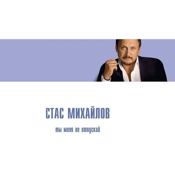 Стас Михайлов - Ты меня не отпускай