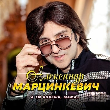 Александр Марцинкевич - А ты знаешь мама...