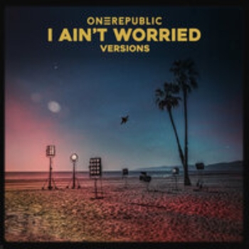 OneRepublic - I Ain't Worried (Versions)
