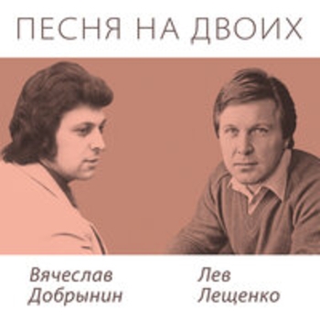 Вячеслав Добрынин и Лев Лещенко - Песня на двоих