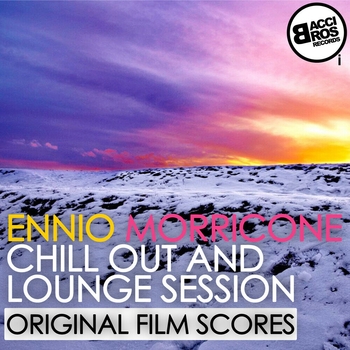 Ennio Morricone - Ennio Morricone Chill Out and Lounge Session (Original Film Scores)