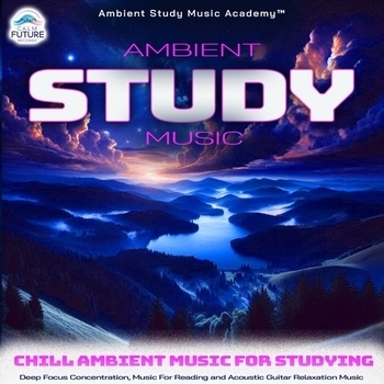 Ambient Study Music Academy, Concentration Music for Work, Study Music & Sounds - Ambient Study Music: Chill Ambient Music For Studying, Deep Focus Concentration, Music For Reading and Acoustic Guitar Relaxation Music