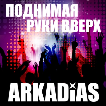 Аркадиас - Поднимаем руки вверх